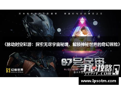 《脉动时空彩游：探索无尽宇宙秘境，解锁神秘世界的奇幻冒险》