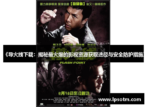 《导火线下载：揭秘最火爆的影视资源获取途径与安全防护措施》