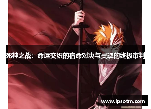 死神之战：命运交织的宿命对决与灵魂的终极审判