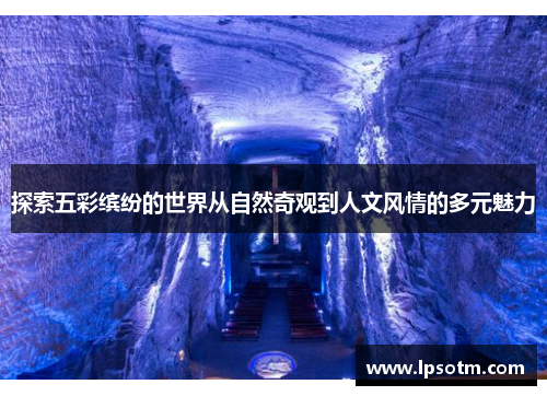 探索五彩缤纷的世界从自然奇观到人文风情的多元魅力